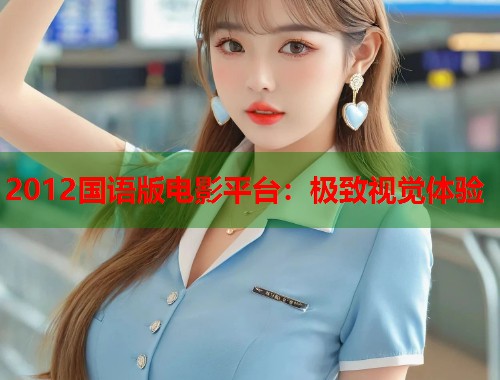2012国语版电影平台：极致视觉体验
