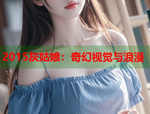 2015灰姑娘：奇幻视觉与浪漫