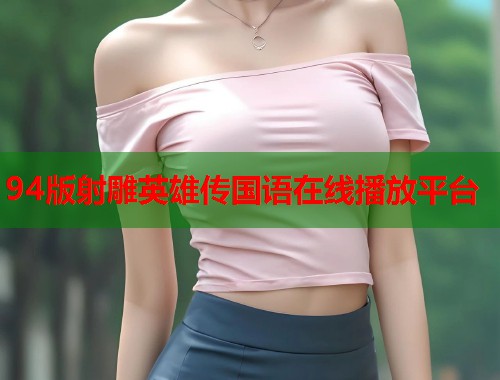 94版射雕英雄传国语在线播放平台