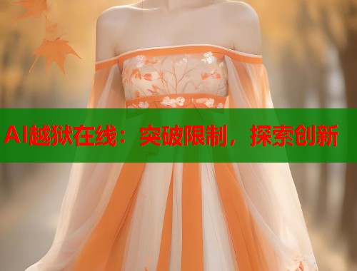 AI越狱在线：突破限制，探索创新