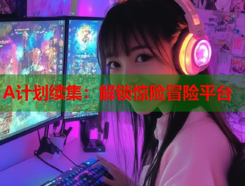 A计划续集：解锁惊险冒险平台
