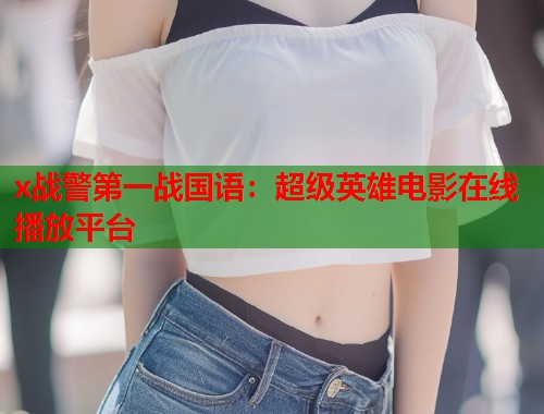 x战警第一战国语：超级英雄电影在线播放平台