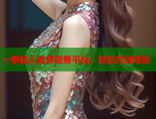 一拳超人免费观看平台，轻松在线观影