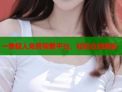 一拳超人免费观看平台，轻松在线观影
