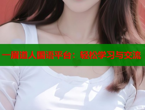 一眉道人国语平台：轻松学习与交流