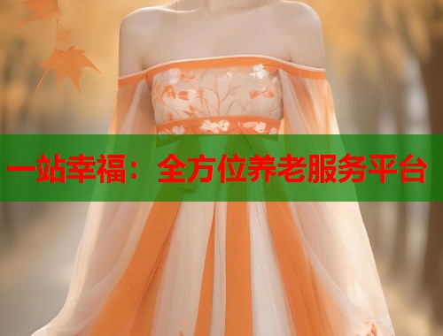 一站幸福：全方位养老服务平台