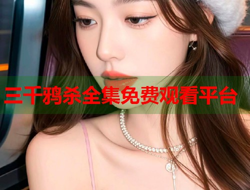 三千鸦杀全集免费观看平台