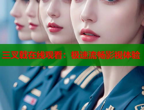 三叉戟在线观看：极速流畅影视体验