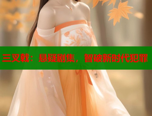 三叉戟：悬疑剧集，智破新时代犯罪