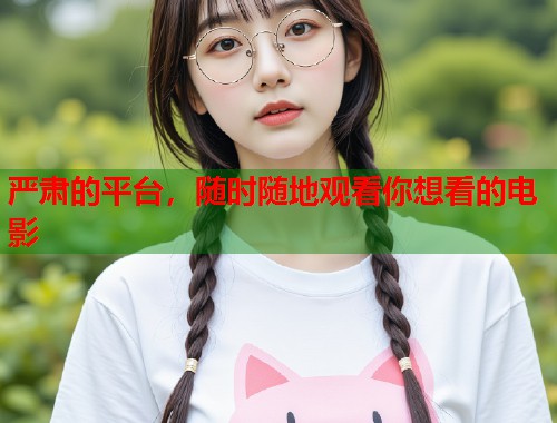 严肃的平台，随时随地观看你想看的电影