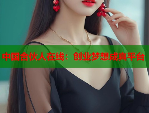 中国合伙人在线：创业梦想成真平台