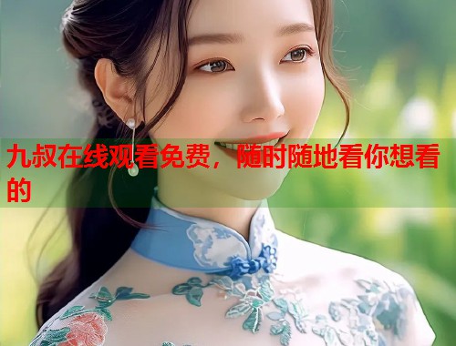 九叔在线观看免费，随时随地看你想看的