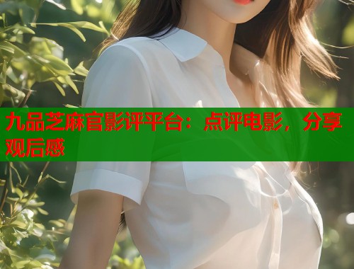 九品芝麻官影评平台：点评电影，分享观后感