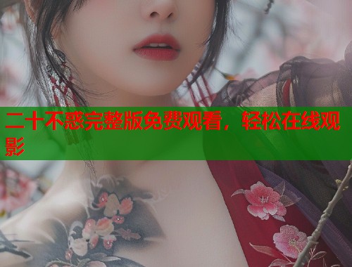 二十不惑完整版免费观看，轻松在线观影
