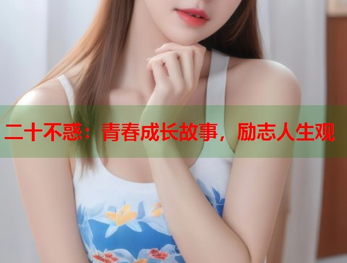 二十不惑：青春成长故事，励志人生观