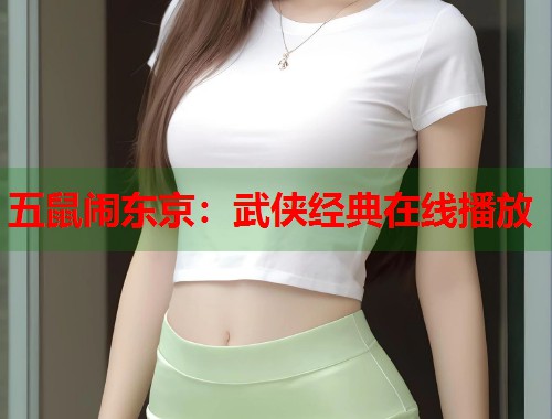 五鼠闹东京：武侠经典在线播放