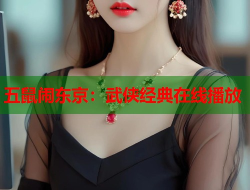 五鼠闹东京：武侠经典在线播放
