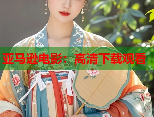 亚马逊电影：高清下载观看