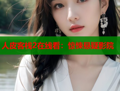 人皮客栈2在线看：惊悚悬疑影院