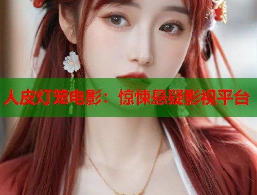 人皮灯笼电影：惊悚悬疑影视平台