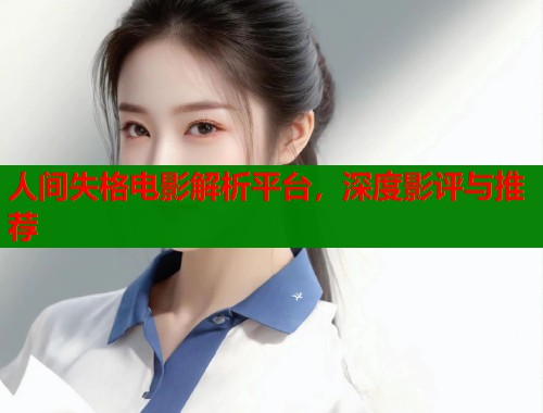 人间失格电影解析平台，深度影评与推荐