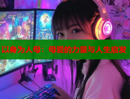以身为人母：母爱的力量与人生启发