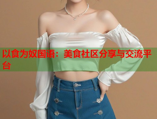 以食为奴国语：美食社区分享与交流平台