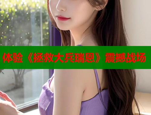 体验《拯救大兵瑞恩》震撼战场