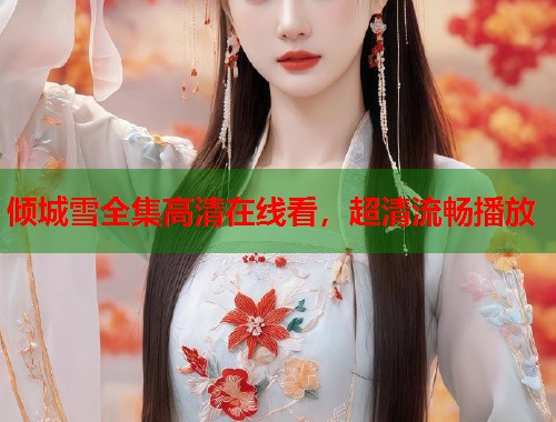 倾城雪全集高清在线看，超清流畅播放