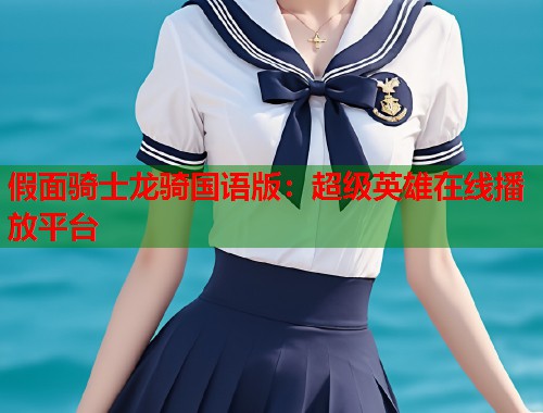 假面骑士龙骑国语版：超级英雄在线播放平台