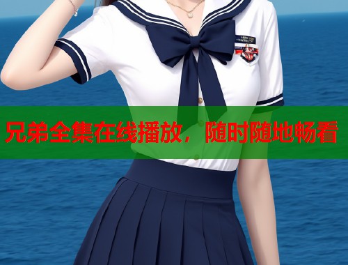 兄弟全集在线播放，随时随地畅看