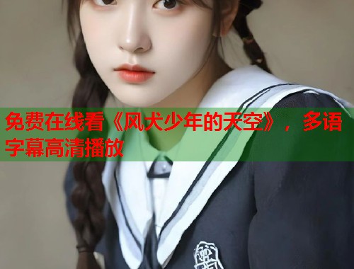 免费在线看《风犬少年的天空》，多语字幕高清播放