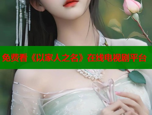 免费看《以家人之名》在线电视剧平台