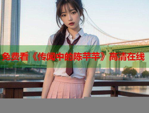 免费看《传闻中的陈芊芊》高清在线