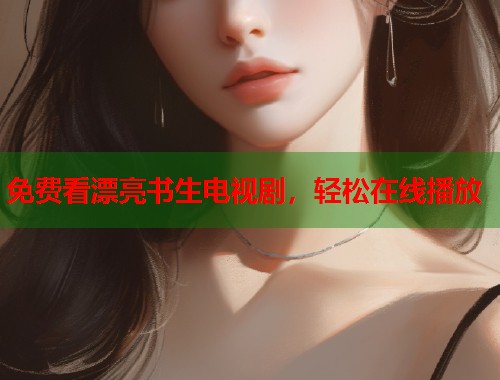 免费看漂亮书生电视剧，轻松在线播放