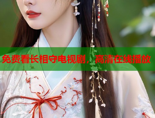 免费看长相守电视剧，高清在线播放