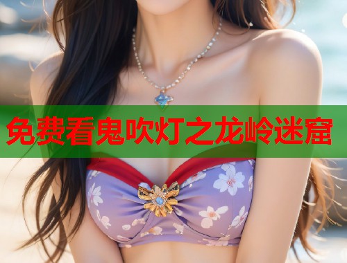 免费看鬼吹灯之龙岭迷窟