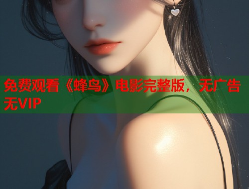 免费观看《蜂鸟》电影完整版，无广告无VIP