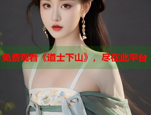 免费观看《道士下山》，尽在此平台