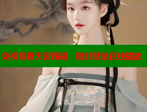 免费观看天官赐福，随时随地在线播放