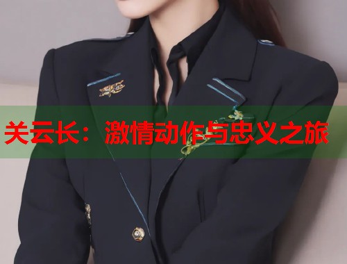 关云长：激情动作与忠义之旅