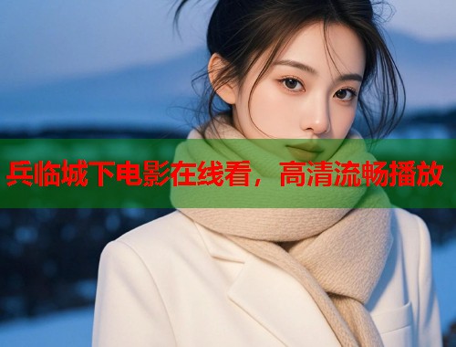兵临城下电影在线看，高清流畅播放
