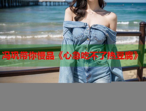 冯巩带你慢品《心急吃不了热豆腐》
