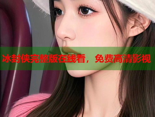 冰封侠完整版在线看，免费高清影视