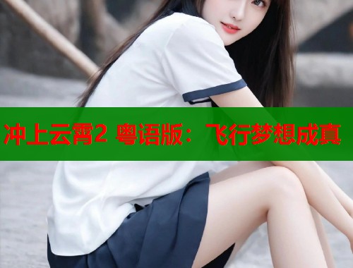 冲上云霄2 粤语版：飞行梦想成真