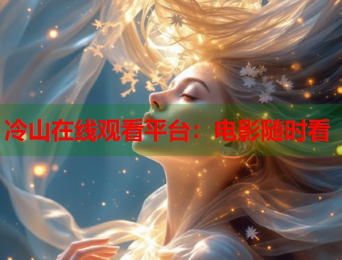 冷山在线观看平台：电影随时看