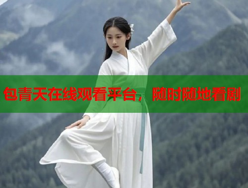 包青天在线观看平台，随时随地看剧