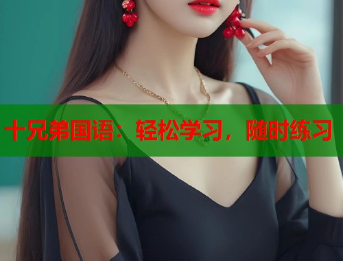 十兄弟国语：轻松学习，随时练习