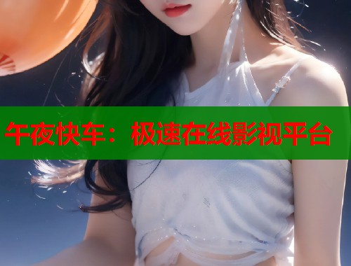 午夜快车：极速在线影视平台