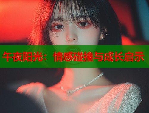 午夜阳光：情感碰撞与成长启示